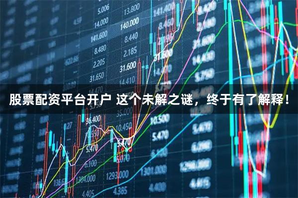股票配资平台开户 这个未解之谜,终于有了解释!