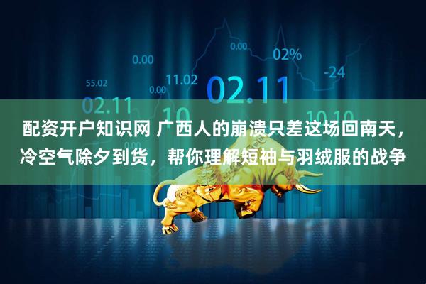 配资开户知识网 广西人的崩溃只差这场回南天，冷空气除夕到货，帮你理解短袖与羽绒服的战争